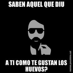 SABEN AQUEL QUE DIU A TI COMO TE GUSTAN LOS HUEVOS?