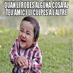 QUAN LI ROBES ALGUNA COSA AL TEU AMIC I LI CULPES A L'ALTRE