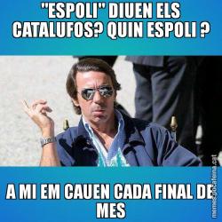 "ESPOLI" DIUEN ELS CATALUFOS? QUIN ESPOLI ? A MI EM CAUEN CADA FINAL DE MES