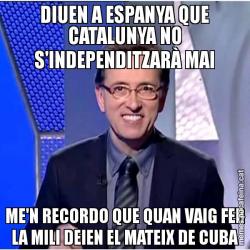 DIUEN A ESPANYA QUE CATALUNYA NO S'INDEPENDITZARÀ MAI ME'N RECORDO QUE QUAN VAIG FER LA MILI DEIEN EL MATEIX DE CUBA