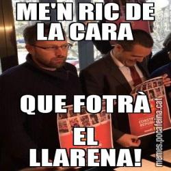 ME'N RIC DE LA CARA QUE FOTRÀ EL LLARENA!