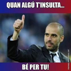 QUAN ALGÚ T'INSULTA... BÉ PER TU!