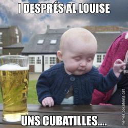 I DESPRÉS AL LOUISE UNS CUBATILLES....