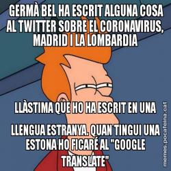GERMÀ BEL HA ESCRIT ALGUNA COSA AL TWITTER SOBRE EL CORONAVIRUS, MADRID I LA LOMBARDIA LLÀSTIMA QUE HO HA ESCRIT EN UNA LLENGUA ESTRANYA. QUAN TINGUI UNA ESTONA HO FICARÉ AL "GOOGLE TRANSLATE"
