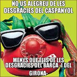 NO US ALEGREU DE LES DESGRÀCIES DEL CASPANYOL MENYS QUE ELLS DE LES DESGRÀCIES DEL BARÇA -I DEL GIRONA-