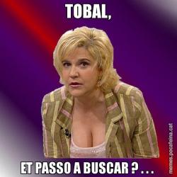 TOBAL, ET PASSO A BUSCAR ? . . .