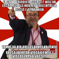 EL GRAN PERIODISTA GEORGE F. WILL HA ESCRIT QUE ELS INDEPES VIVIU ENTRE LA FICCIÓ I LA PARANOIA TAMBÉ VA DIR QUE LES DONES NO TENEN DRET A ABORTAR. VISCA G.F.WILL I VISCA EL PPSOEVOC'S!!!