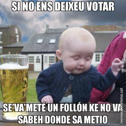 SI NO ENS DEIXEU VOTAR SE'VA'METÉ UN FOLLÓN KE NO VA SABEH DONDE SA METIO