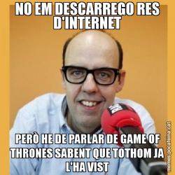 NO EM DESCARREGO RES D'INTERNET PERÒ HE DE PARLAR DE GAME OF THRONES SABENT QUE TOTHOM JA L'HA VIST