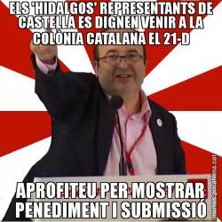 ELS 'HIDALGOS' REPRESENTANTS DE CASTELLA ES DIGNEN VENIR A LA COLÒNIA CATALANA EL 21-D APROFITEU PER MOSTRAR PENEDIMENT I SUBMISSIÓ