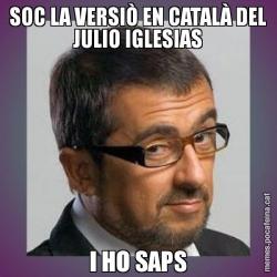 SOC LA VERSIÒ EN CATALÀ DEL JULIO IGLESIAS I HO SAPS
