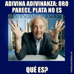 ADIVINA ADIVINANZA: ORO PARECE, PLATA NO ES QUÉ ES?