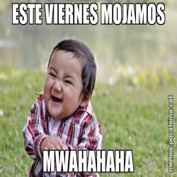 ESTE VIERNES MOJAMOS MWAHAHAHA