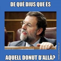 DE QUÈ DIUS QUE ÉS AQUELL DONUT D'ALLÀ?