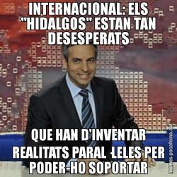 INTERNACIONAL: ELS "HIDALGOS" ESTAN TAN DESESPERATS QUE HAN D'INVENTAR REALITATS PARAL·LELES PER PODER-HO SOPORTAR