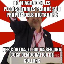 NO M'AGRADEN LES PLEBISCITARIES PERQUÈ SÓN PRÒPIES DELS DICTADORS PER CONTRA, EL GAL VA SER UNA COSA DEMOCRÀTICA DE COLLONS