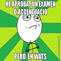 HE APROBAT UN EXAMEN D'ACCENTUACIÓ PERÒ, EN WATS