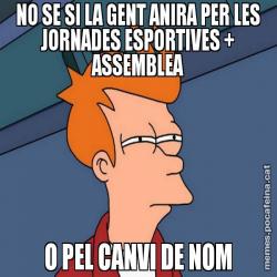 NO SE SI LA GENT ANIRA PER LES JORNADES ESPORTIVES + ASSEMBLEA O PEL CANVI DE NOM