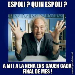 ESPOLI ? QUIN ESPOLI ? A MI I A LA NENA ENS CAUEN CADA FINAL DE MES !