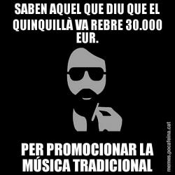 SABEN AQUEL QUE DIU QUE EL QUINQUILLÀ VA REBRE 30.000 EUR. PER PROMOCIONAR LA MÚSICA TRADICIONAL
