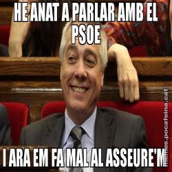 HE ANAT A PARLAR AMB EL PSOE I ARA EM FA MAL AL ASSEURE'M
