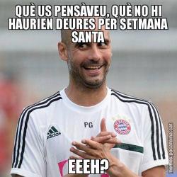 QUÈ US PENSÀVEU, QUÈ NO HI HAURIEN DEURES PER SETMANA SANTA EEEH?