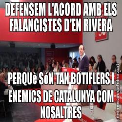 DEFENSEM L'ACORD AMB ELS FALANGISTES D'EN RIVERA PERQUè SóN TAN BOTIFLERS I ENEMICS DE CATALUNYA COM NOSALTRES