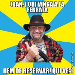 JOAN, I QUI VINGA A LA FERRATA HEM DE RESERVAR! QUI VE?