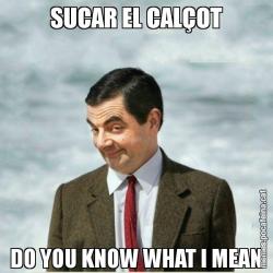 SUCAR EL CALÇOT DO YOU KNOW WHAT I MEAN