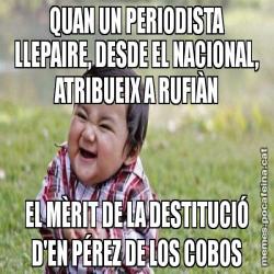 QUAN UN PERIODISTA LLEPAIRE, DESDE EL NACIONAL, ATRIBUEIX A RUFIÀN EL MÈRIT DE LA DESTITUCIÓ D'EN PÉREZ DE LOS COBOS