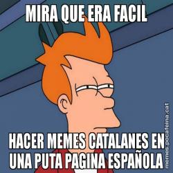 MIRA QUE ERA FACIL HACER MEMES CATALANES EN UNA PUTA PAGINA ESPAÑOLA