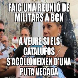 FAIG UNA REUNIÓ DE MILITARS A BCN  A VEURE SI ELS CATALUFOS S'ACOLLONEIXEN D'UNA PUTA VEGADA