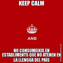 KEEP CALM NO CONSUMEIXIS EN ESTABLIMENTS QUE NO ATENEN EN LA LLENGUA DEL PAÍS