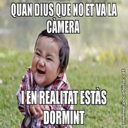 QUAN DIUS QUE NO ET VA LA CÀMERA  I EN REALITAT ESTÀS DORMINT