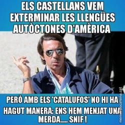 ELS CASTELLANS VEM EXTERMINAR LES LLENGÜES AUTÒCTONES D'AMÈRICA PERÒ AMB ELS 'CATALUFOS' NO HI HA HAGUT MANERA: ENS HEM MENJAT UNA MERDA..... SNIF !