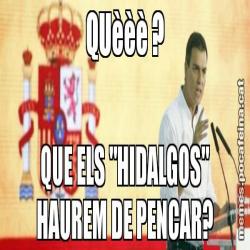 QUèèè ? QUE ELS "HIDALGOS" HAUREM DE PENCAR?