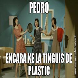 PEDRO ENCARA KE LA TINGUIS DE PLASTIC