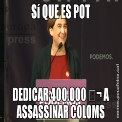 Sí QUE ES POT DEDICAR 400.000 € A ASSASSINAR COLOMS