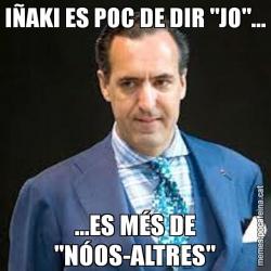 IÑAKI ES POC DE DIR "JO"... ...ES MÉS DE "NÓOS-ALTRES"