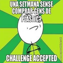 UNA SETMANA SENSE COMPRAR GENS DE PLÀSTIC? CHALLENGE ACCEPTED