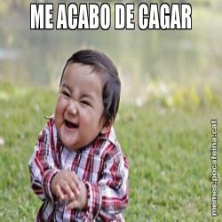 ME ACABO DE CAGAR