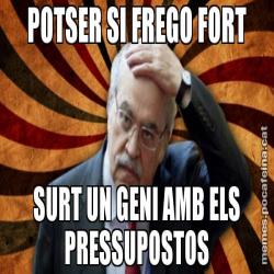 POTSER SI FREGO FORT SURT UN GENI AMB ELS PRESSUPOSTOS