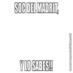 SOC DEL MADRIT, Y LO SABES!!