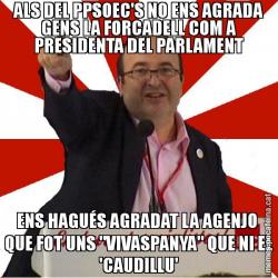 ALS DEL PPSOEC'S NO ENS AGRADA GENS LA FORCADELL COM A PRESIDENTA DEL PARLAMENT ENS HAGUÉS AGRADAT LA AGENJO  QUE FOT UNS "VIVASPANYA" QUE NI EL 'CAUDILLU'
