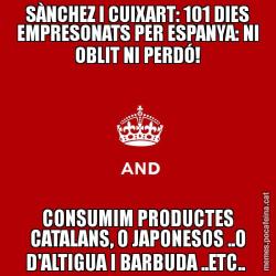 SÀNCHEZ I CUIXART: 101 DIES EMPRESONATS PER ESPANYA: NI OBLIT NI PERDÓ! CONSUMIM PRODUCTES CATALANS, O JAPONESOS ..O D'ALTIGUA I BARBUDA ..ETC..