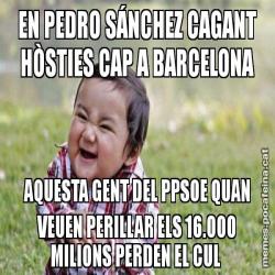EN PEDRO SÁNCHEZ CAGANT HÒSTIES CAP A BARCELONA AQUESTA GENT DEL PPSOE QUAN VEUEN PERILLAR ELS 16.000 MILIONS PERDEN EL CUL