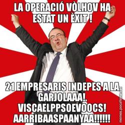 LA OPERACIÓ VÒLHOV HA ESTAT UN ÈXIT ! 21 EMPRESARIS INDEPES A LA GARJOLAAA!. VISCAELPPSOEVOOCS! AARRIBAASPAANYAA!!!!!!