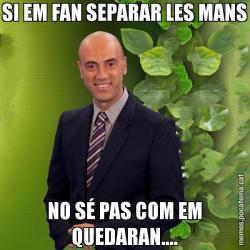 SI EM FAN SEPARAR LES MANS NO SÉ PAS COM EM QUEDARAN....