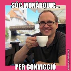 SÓC MONÀRQUIC... PER CONVICCIÓ