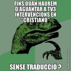 FINS QUAN HAUREM D'AGUANTAR A TV3 INTERVENCIONS EN "CRISTIANO" SENSE TRADUCCIÓ ?